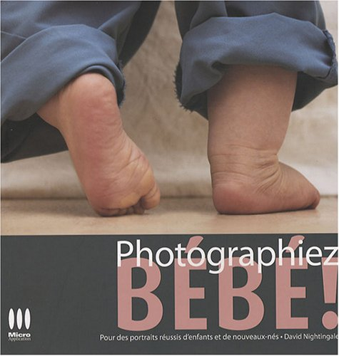 Photographiez bébé ! : pour des portraits réussis d'enfants et de nouveaux-nés