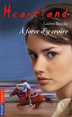 Heartland : le pays où l'amour des chevaux guérit toutes les blessures. Vol. 34. A force d'y croire