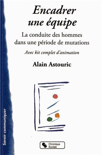 Encadrer une équipe : la conduite des hommes dans une période de mutation : avec kit complet d'anima