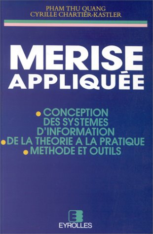 Merise appliquée : conception des systèmes d'information, de la théorie à la pratique, méthode et ou