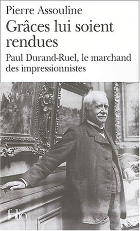 Grâces lui soient rendues : Paul Durand-Ruel, le marchand des impressionnistes - Pierre Assouline