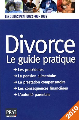 Divorce : le guide pratique : les procédures, la pension alimentaire, la prestation compensatoire, l