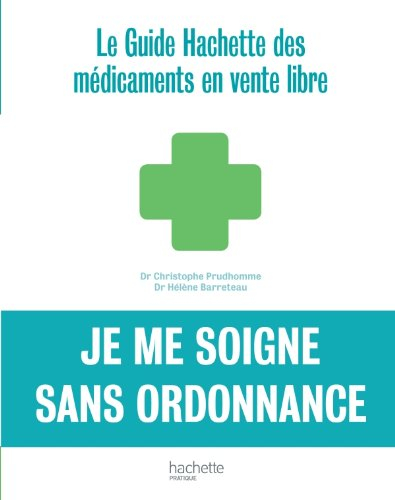 Je me soigne sans ordonnance : le guide Hachette des médicaments en vente libre