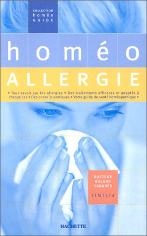 Homéo allergie : tout savoir sur les allergies, des traitements efficaces et adaptés à chaque cas, d