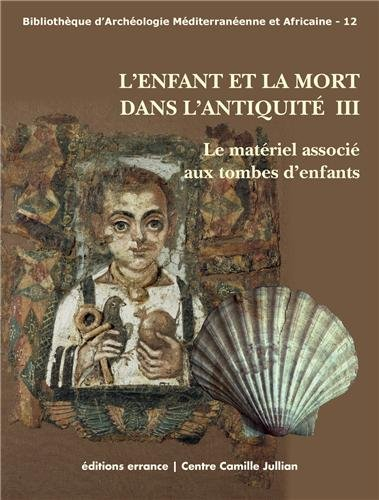 L'enfant et la mort dans l'Antiquité. Vol. 3. Le matériel associé aux tombes d'enfants : actes de la