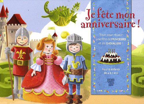 Je fête mon anniversaire : tout pour réussir une fête de princesses et de chevaliers : pour 8 enfant