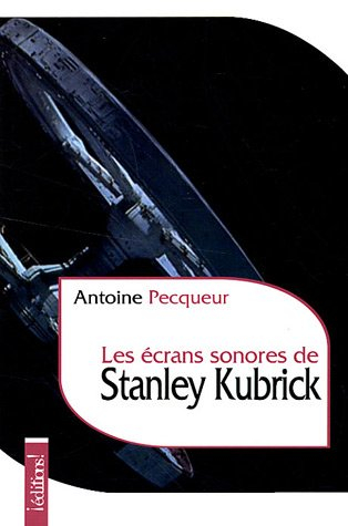 Les écrans sonores de Stanley Kubrick - Antoine Pecqueur