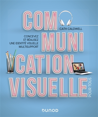 Communication visuelle pour tous : concevez et réalisez une identité visuelle multisupport