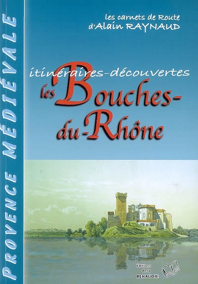 Provence médiévale, itinéraires-découvertes : les Bouches-du-Rhône : les carnets de route