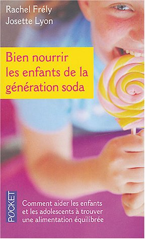 Bien nourrir les enfants de la génération soda : du bébé à l'ado : comment aider les enfants et les 