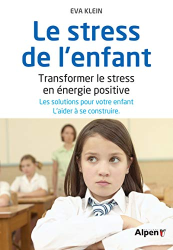 Le stress de l'enfant : transformer le stress en énergie positive : les solutions pour votre enfant,