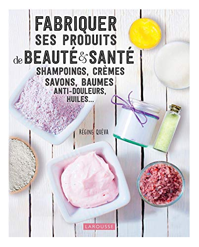 Fabriquer ses produits de beauté & santé : shampoings, crèmes, savons, baumes anti-douleurs, huiles.