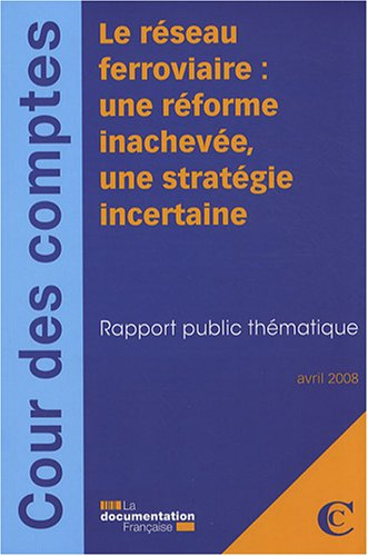 Le réseau ferroviaire : une réforme inachevée, une stratégie incertaine : rapport public thématique 