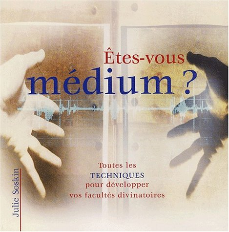 Etes-vous médium ? : toutes les techniques pour développer vos facultés divinatoires