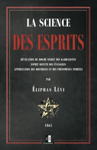 La Science des Esprits: Révélation du dogme secret des kabbalistes; Esprit occulte des évangiles; Ap