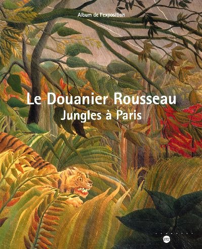 Le Douanier Rousseau : jungles à Paris : album de l'exposition, Paris, Galeries nationales du Grand 