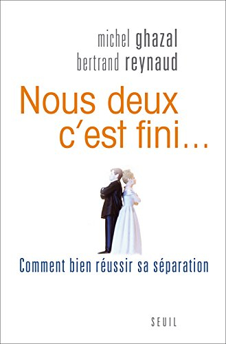 Nous deux, c'est fini... : comment bien réussir sa séparation