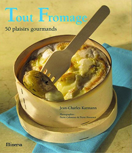 Tout fromage : 50 plaisirs gourmands