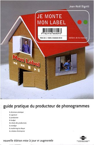 Je monte mon label : guide pratique du producteur de phonogrammes : la direction artistique, la sign