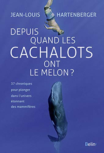 Depuis quand les cachalots ont le melon ? : 37 chroniques pour plonger dans l'univers étonnant des m