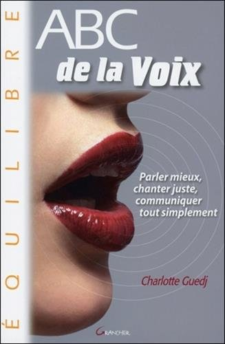 Abc de la voix : parler mieux, chanter juste, communiquer tout simplement