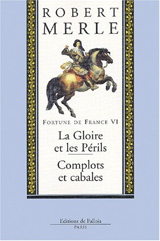 Fortune de France. Vol. 6. La gloire et les périls. Complots et cabales