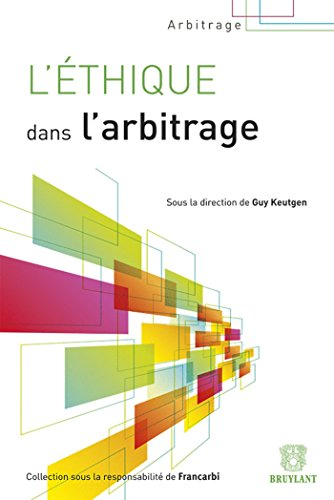 L'éthique dans l'arbitrage : actes du colloque de Francarbi du 9 décembre 2011