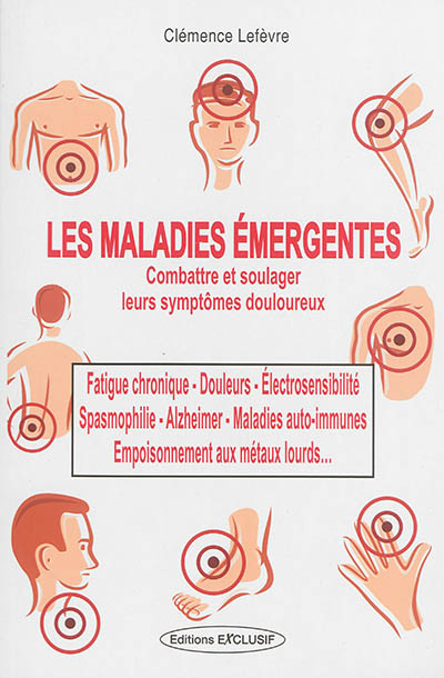 Les maladies émergentes : les méthodes pour les combattre : fatigue chronique, spasmophilie, électro