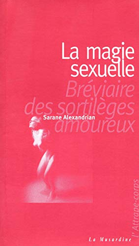 La magie sexuelle : bréviaire des sortilèges amoureux