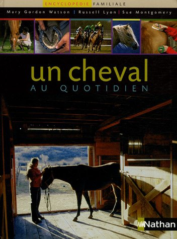 Un cheval au quotidien : encyclopédie familiale du cheval