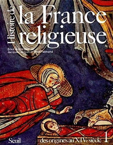 Histoire de la France religieuse. Vol. 1. Des dieux de la Gaule à la papauté d'Avignon : des origine
