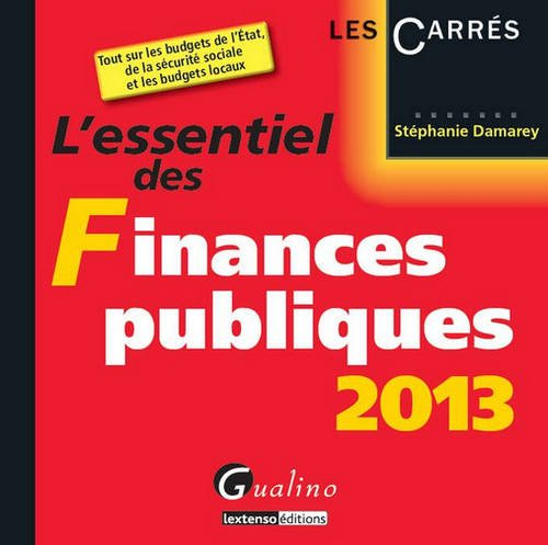 L'essentiel des finances publiques 2013 : tout sur les budgets de l'Etat, de la Sécurité sociale et 