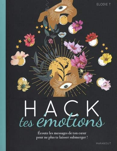 Hack tes émotions : écoute les messages de ton coeur pour ne plus te laisser submerger !