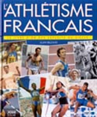 L'athlétisme français : le livre d'or des exploits du siècle