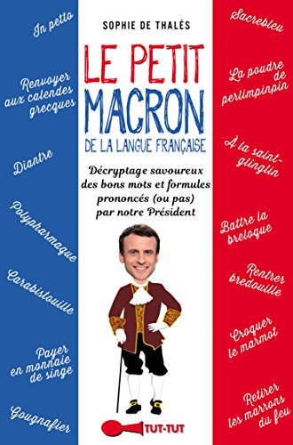 Le petit Macron de la langue française : décryptage savoureux des bons mots et formules prononcées (