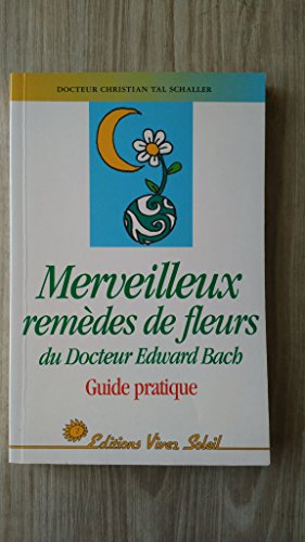 Merveilleux remèdes de fleurs du docteur Edward Bach : guide pratique