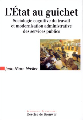L'Etat au guichet : sociologie cognitive du travail et modernisation administrative des services pub