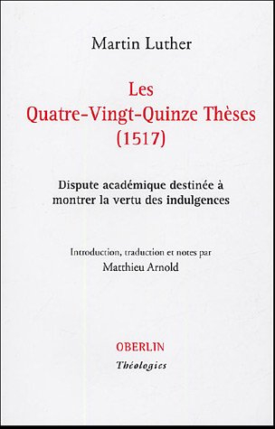 Les quatre-vingt-quinze thèses (1517) : dispute académique destinée à montrer la vertu des indulgenc