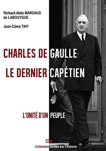 Charles de Gaulle : le dernier Capétien : l'unité d'un peuple