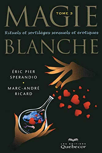 Magie blanche. Vol. 3. Rituels et sortilèges sensuels et érotiques