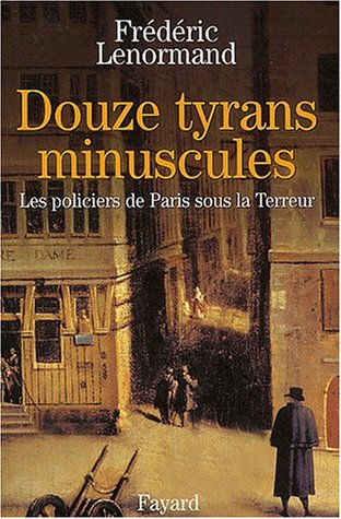 Douze tyrans minuscules : les policiers de Paris sous la Terreur