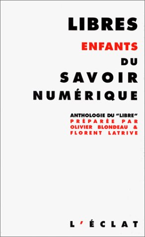 Libres enfants du savoir numérique : anthologie du libre