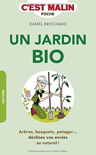 un jardin bio, c'est malin : arbres, bosquets, potager... : déclinez vos envies au naturel !