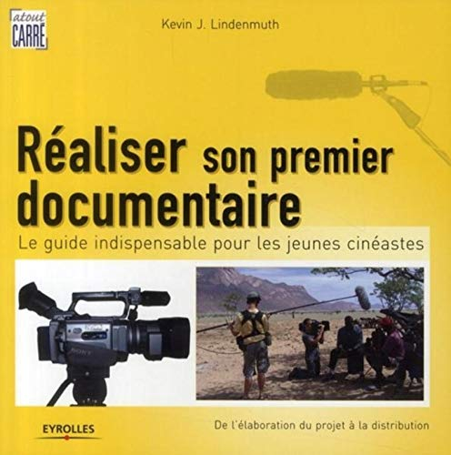 Réaliser son premier documentaire : le guide indispensable pour les jeunes cinéastes : de l'élaborat