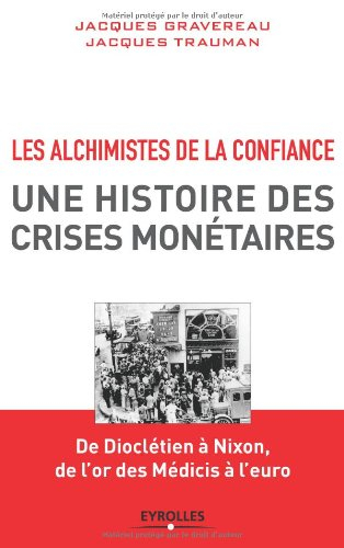 Les alchimistes de la confiance, une histoire des crises monétaires : de Dioclétien à Nixon, de l'or