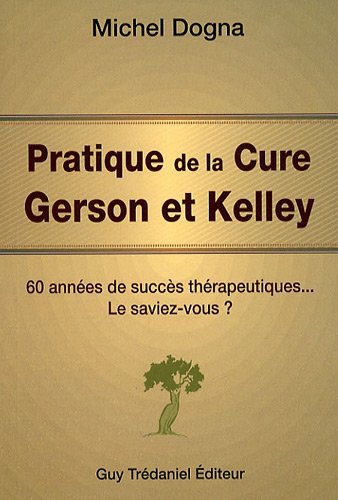Pratique de la cure Gerson et Kelley : 60 années de succès thérapeutiques... le saviez-vous ?