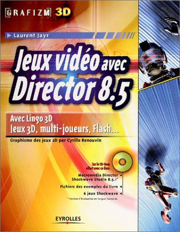 Jeux vidéo avec Director 8.5 : avec Lingo 3D, jeux 3D, multi-joueurs, Flash