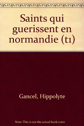 A l'aube de l'an 2000, les saints qui guérissent en Normandie - Hippolyte Gancel