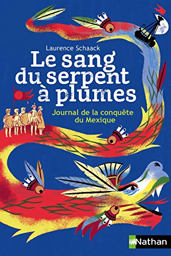 Le sang du serpent à plumes : journal de la conquête du Mexique