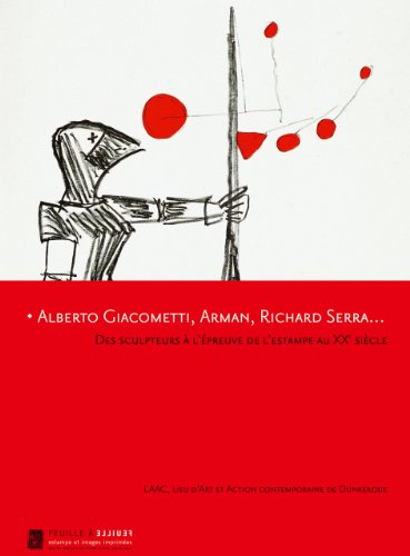 alberto giacometti, arman, richard serra...des sculpteurs à l'épreuve de l'estampe au xxe siècle : l